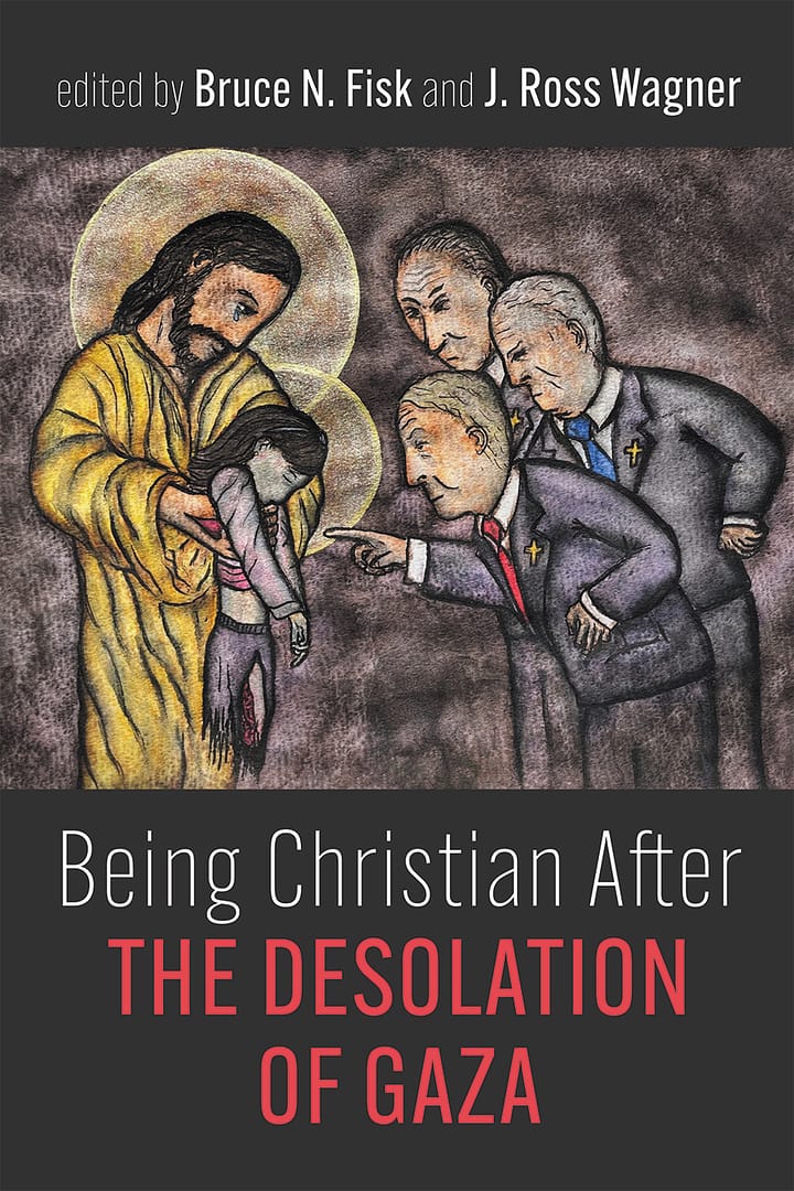 A Must Read for all Christians of Conscience: Being Christian After the Desolation of Gaza